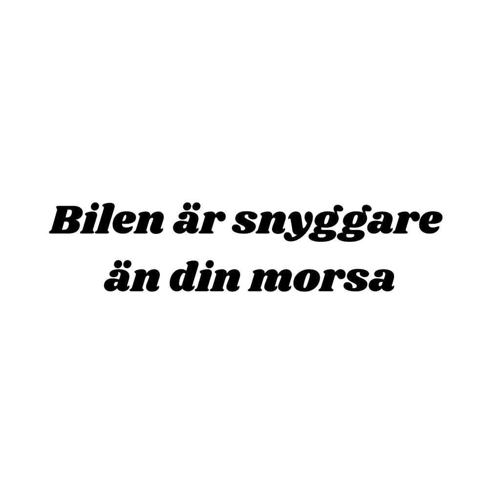 Bilen är snyggare  än din morsa - Dekal