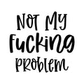 Not my fucking problem - Dekal