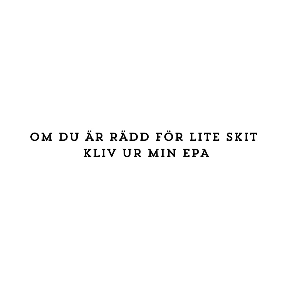 OM DU ÄR RÄDD FÖR LITE SKIT  KLIV UR MIN EPA - Dekal